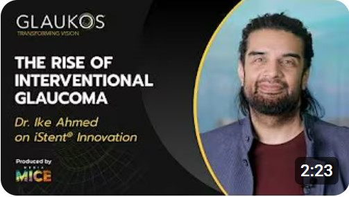 The Rise of Interventional Glaucoma: Dr. Ike Ahmed on iStent® Innovation from Glaukos